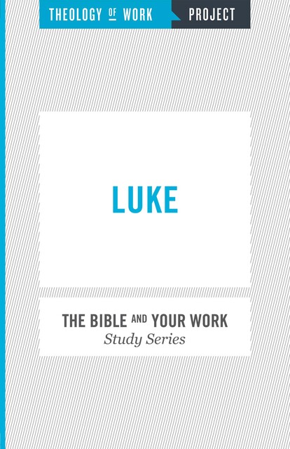 Theology of Work Project: Luke, Inc., THEOLOGY OF WORK PROJECT