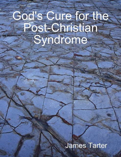 God's Cure for the Post-Christian Syndrome, James Tarter