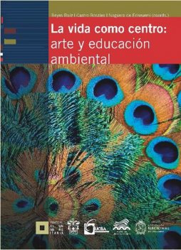 La vida como centro: arte y educación ambiental, Carmen Ruiz, Elba Aurora Castro Rosales, Francisco Javier Reyes Ruiz, Ana Patricia Noguera de Echeverri, Francisco Joaquín Esteva Peralta, Jaime Alberto Pineda Muñoz, Jorge Antonio Orendáin Calde, Raúl Bañuelos Salcedo, Víctor Manuel Toledo Manzur