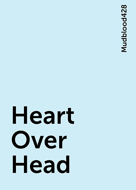 Heart Over Head, Mudblood428
