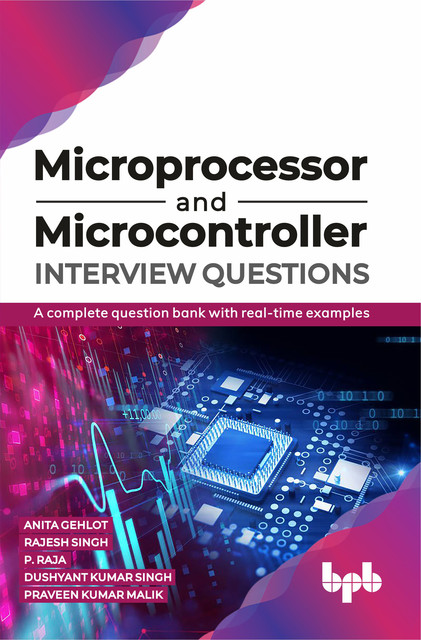 Microprocessor and Microcontroller Interview Questions: A complete question bank with real-time examples, Anita Gehlot, Rajesh Singh, Dushyant Kumar Singh, P. Raja, Praveen Kumar Malik