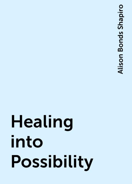 Healing into Possibility, Alison Bonds Shapiro