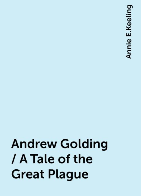 Andrew Golding / A Tale of the Great Plague, Annie E.Keeling