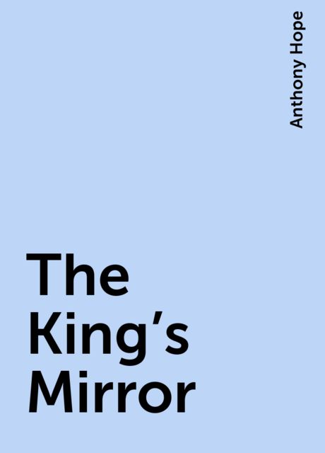 The King's Mirror, Anthony Hope
