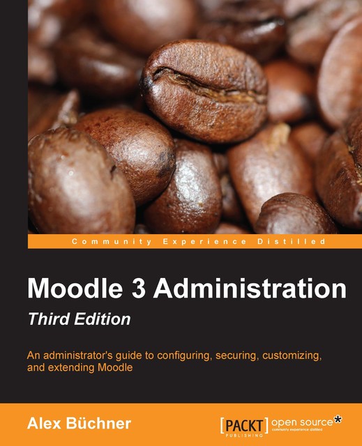 Moodle 3 Administration – Third Edition, Alex Buchner