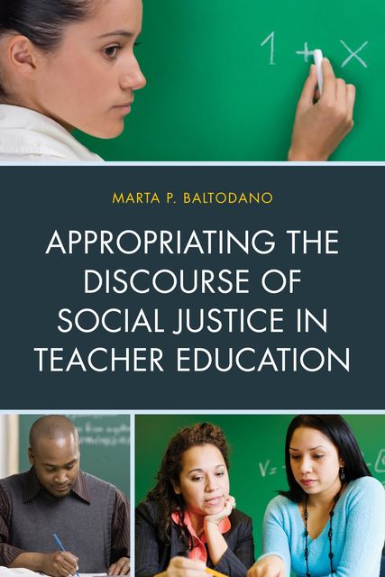 Appropriating the Discourse of Social Justice in Teacher Education, Marta P. Baltodano