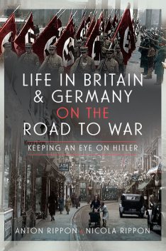 Life in Britain and Germany on the Road to War, Anton Rippon, Nicola Rippon