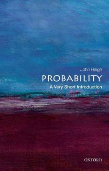 Probability: A Very Short Introduction (Very Short Introductions), John Haigh