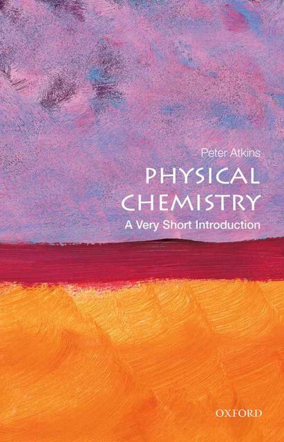 Physical Chemistry: A Very Short Introduction (Very Short Introductions), Peter Atkins