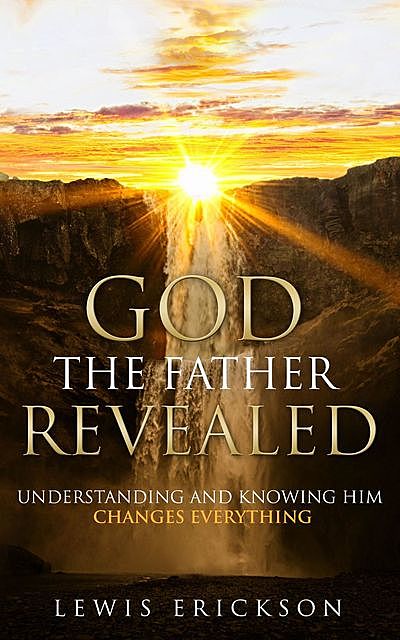 God the Father Revealed, Lewis Erickson