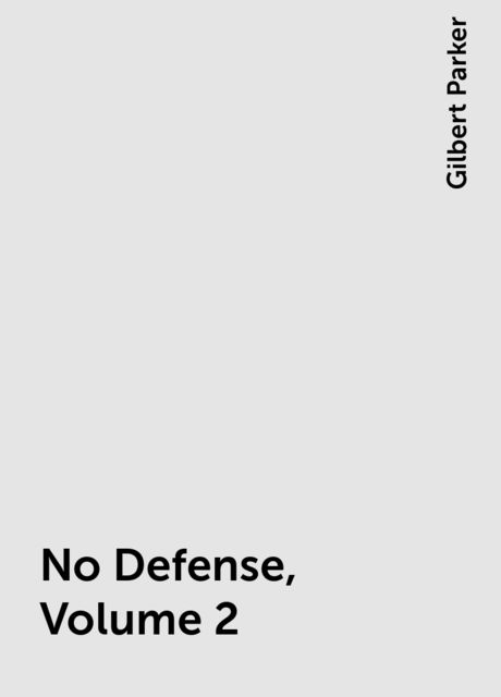 No Defense, Volume 2, Gilbert Parker