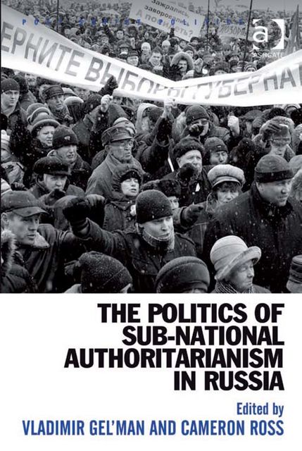 The Politics of Sub-National Authoritarianism in Russia, Cameron Ross, Vladimir Gel’man