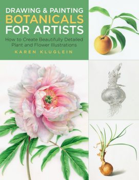 Drawing and Painting Botanicals for Artists, Karen Kluglein