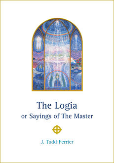 The Logia or Sayings of The Master, J Todd Ferrier