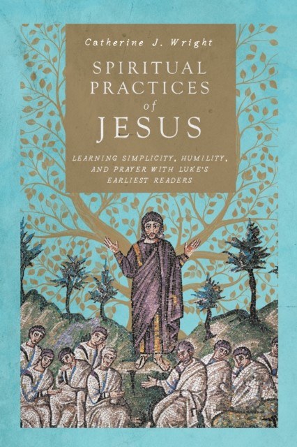 Spiritual Practices of Jesus, Catherine J. Wright