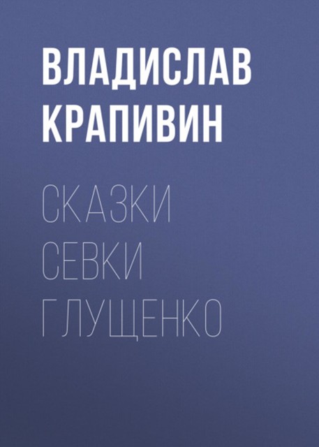 Сказки Севки Глущенко, Владислав Крапивин