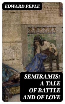 Semiramis: A Tale of Battle and of Love, Edward Peple