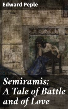 Semiramis: A Tale of Battle and of Love, Edward Peple