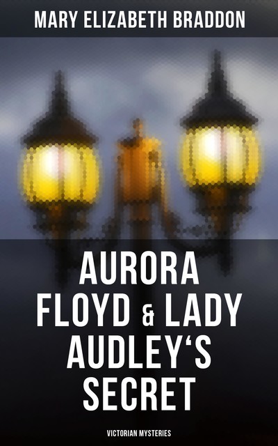 Aurora Floyd & Lady Audley's Secret (Victorian Mysteries), Mary Elizabeth Braddon