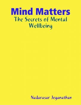 Mind Matters: The Secrets of Mental Wellbeing, Nadarasar Jeganathan