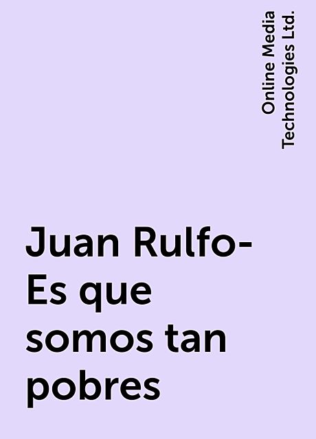 Juan Rulfo-Es que somos tan pobres, Online Media Technologies Ltd.