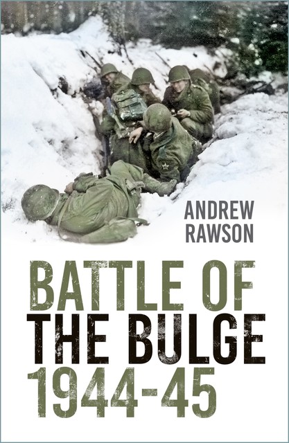 Battle Story Battle of the Bulge 1944–45, Andrew Rawson