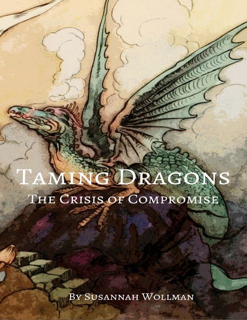 Taming Dragons : The Crisis of Compromise, Susannah Wollman