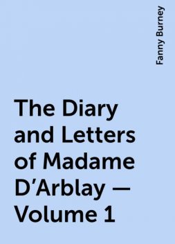 The Diary and Letters of Madame D'Arblay — Volume 1, Fanny Burney