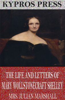 The Life and Letters of Mary Wollstonecraft Shelley by Florence A. Thomas Marshall – Delphi Classics (Illustrated), Florence A. Thomas Marshall