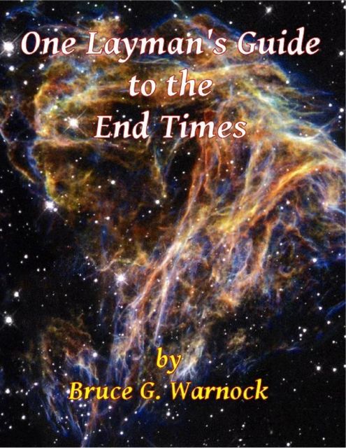 One Layman's Guide to the End Times, Bruce Warnock