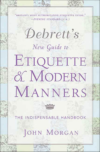 Debrett's New Guide to Etiquette & Modern Manners, John Morgan