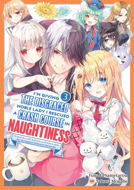 I'm Giving the Disgraced Noble Lady I Rescued a Crash Course in Naughtiness: I'll Spoil Her with Delicacies and Style to Make Her the Happiest Woman in the World! Volume 3 (Light Novel), Fukada Sametarou