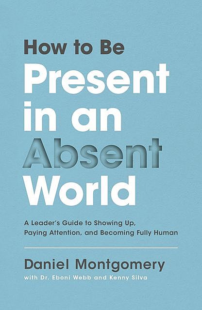 How to Be Present in an Absent World, Daniel Montgomery