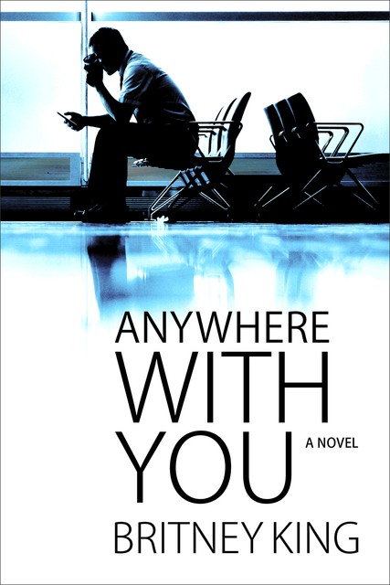 Anywhere With You: A Novel, Britney King