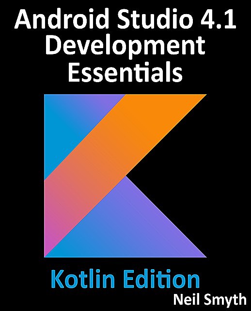 Android Studio 4.1 Development Essentials – Kotlin Edition, Neil Smyth