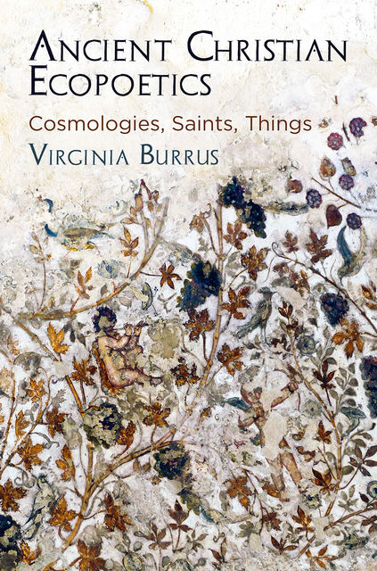 Ancient Christian Ecopoetics, Virginia Burrus