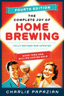 The Complete Joy of Homebrewing Fourth Edition, Charlie Papazian