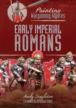 Painting Wargaming Figures: Early Imperial Romans, Andy Singleton