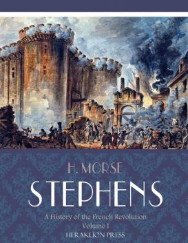 A History of the French Revolution Volume I, H. Morse Stephens