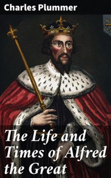 The Life and Times of Alfred the Great, Charles Plummer