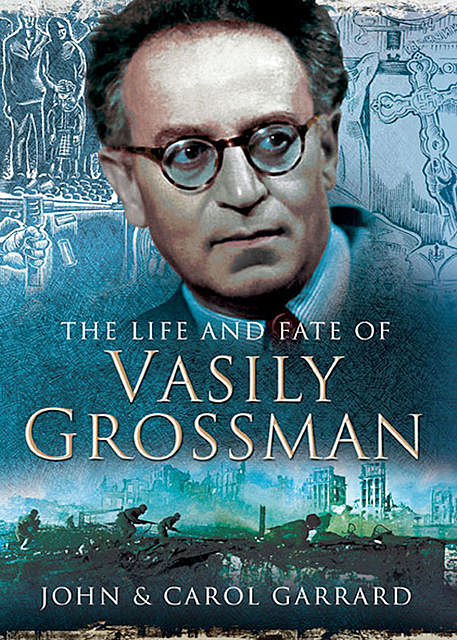 The Life and Fate of Vasily Grossman, Carol Garrard, John Garrard