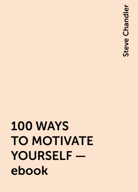 100 WAYS TO MOTIVATE YOURSELF – ebook, Steve Chandler