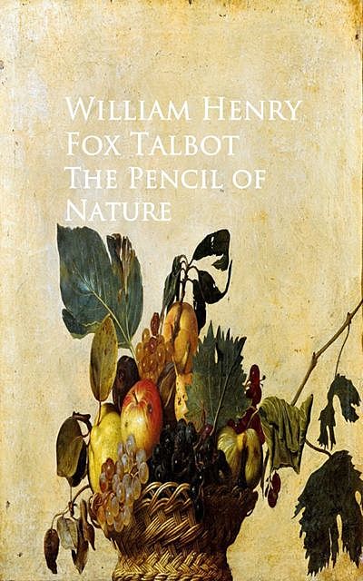 The Pencil of Nature, William Henry Fox Talbot