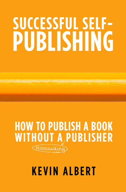 How to publish a book without a bloodsucking publisher, Kevin Albert