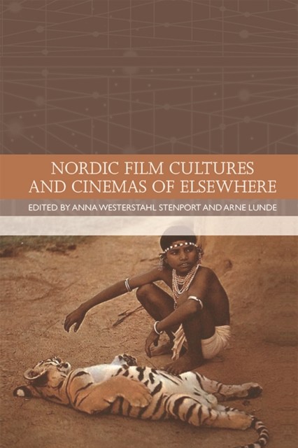 Nordic Film Cultures and Cinemas of Elsewhere, Anna Westerstahl Stenport, Arne Lunde