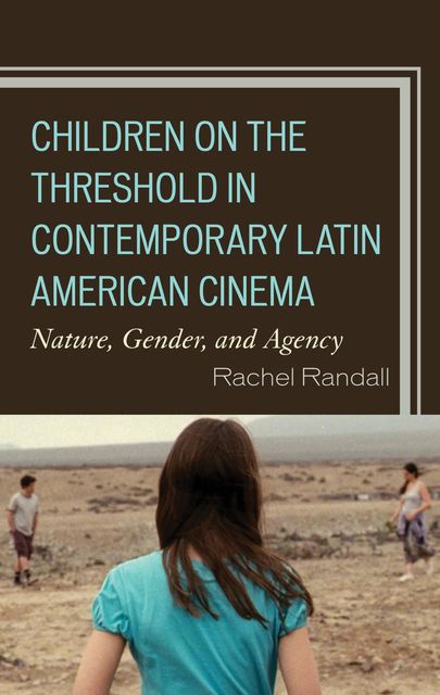 Children on the Threshold in Contemporary Latin American Cinema, Rachel Randall