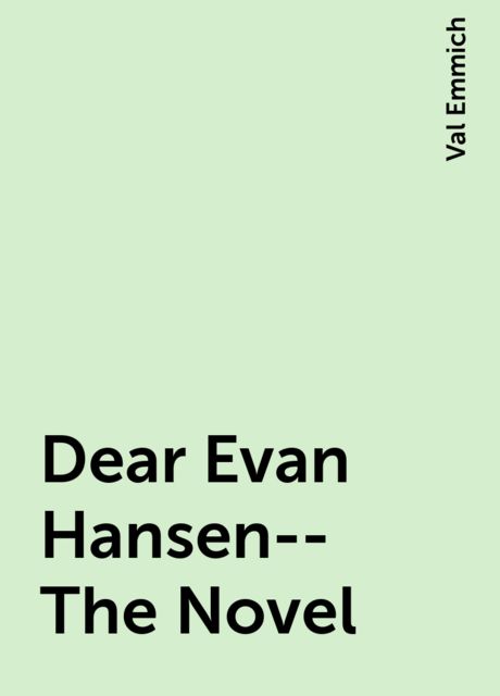 Dear Evan Hansen--The Novel, Val Emmich