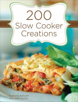200 Slow Cooker Creations, Stephanie Ashcraft, Janet Eyring