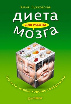 Диета для работы мозга. Что есть, чтобы хорошо соображать, Юлия Лужковская