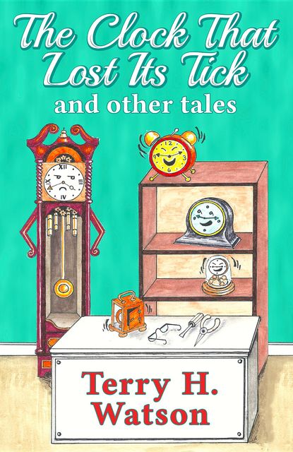 The Clock That Lost Its Tick and Other Tales, Terry H. Watson